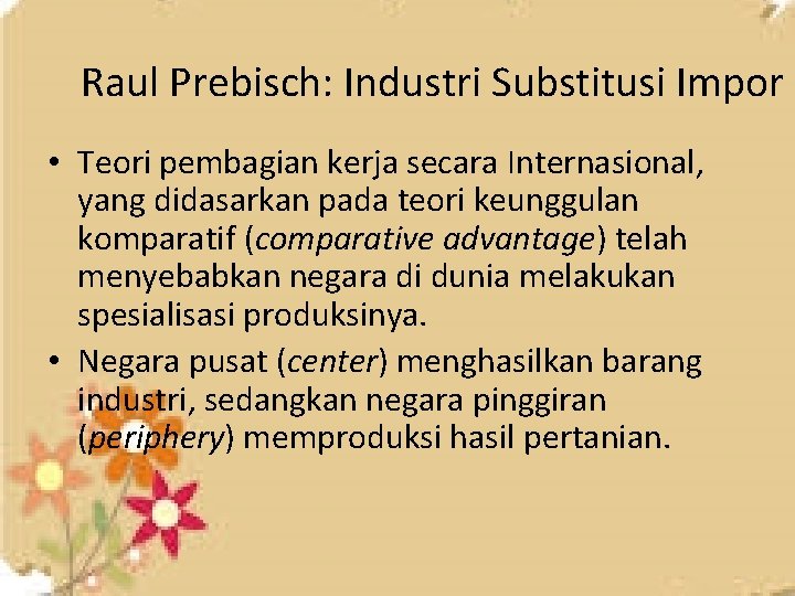 Raul Prebisch: Industri Substitusi Impor • Teori pembagian kerja secara Internasional, yang didasarkan pada Raul Prebisch: Industri Substitusi Impor • Teori pembagian kerja secara Internasional, yang didasarkan pada