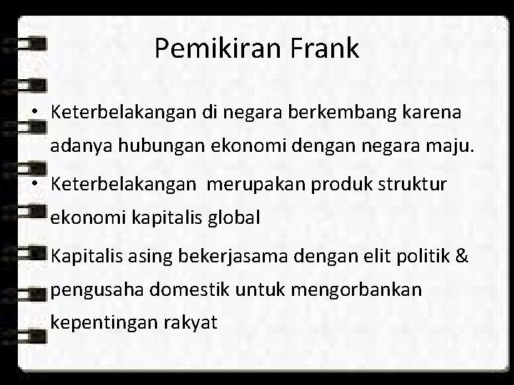 Pemikiran Frank • Keterbelakangan di negara berkembang karena adanya hubungan ekonomi dengan negara maju. Pemikiran Frank • Keterbelakangan di negara berkembang karena adanya hubungan ekonomi dengan negara maju.