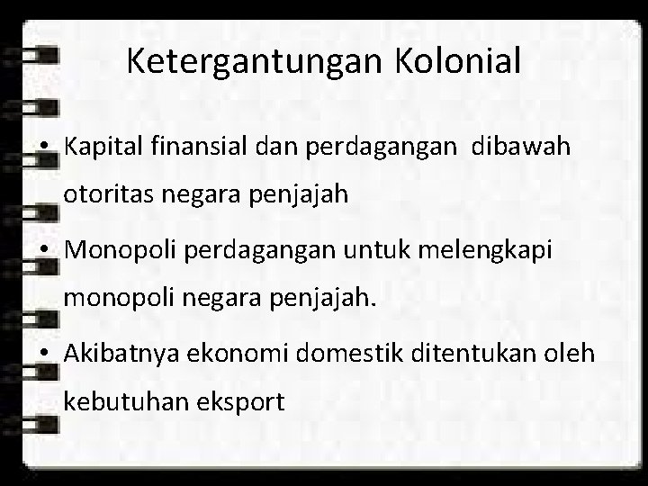 Ketergantungan Kolonial • Kapital finansial dan perdagangan dibawah otoritas negara penjajah • Monopoli perdagangan Ketergantungan Kolonial • Kapital finansial dan perdagangan dibawah otoritas negara penjajah • Monopoli perdagangan