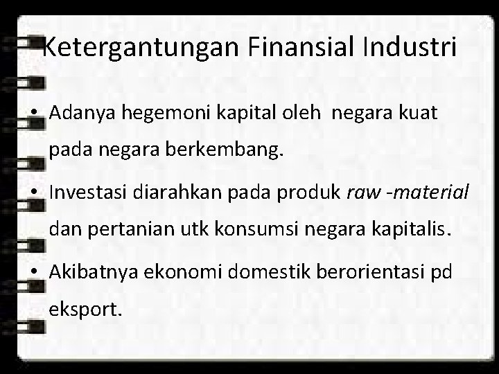 Ketergantungan Finansial Industri • Adanya hegemoni kapital oleh negara kuat pada negara berkembang. • Ketergantungan Finansial Industri • Adanya hegemoni kapital oleh negara kuat pada negara berkembang. •