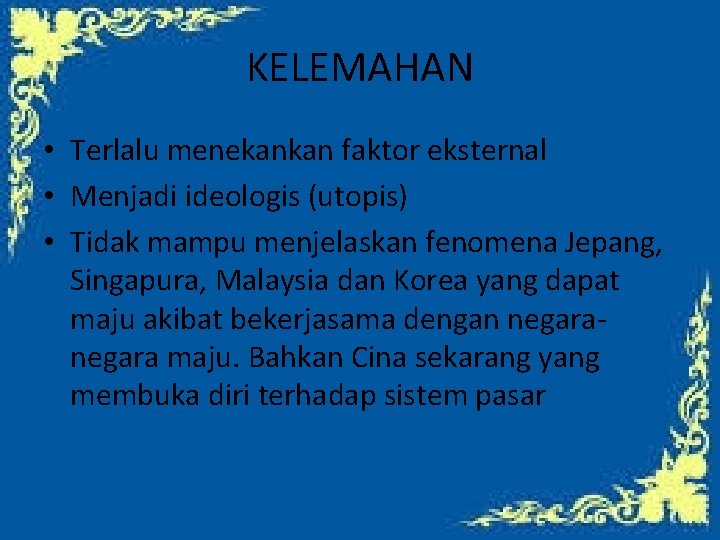KELEMAHAN • Terlalu menekankan faktor eksternal • Menjadi ideologis (utopis) • Tidak mampu menjelaskan KELEMAHAN • Terlalu menekankan faktor eksternal • Menjadi ideologis (utopis) • Tidak mampu menjelaskan