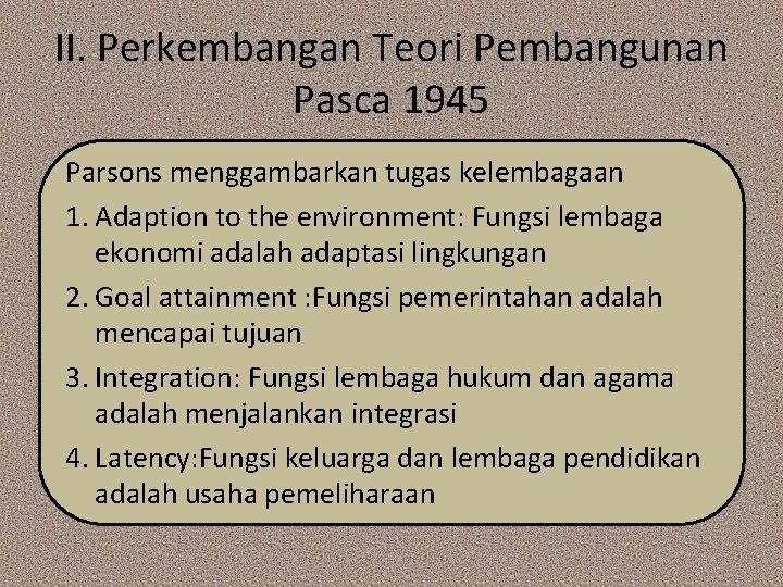 II. Perkembangan Teori Pembangunan Pasca 1945 Parsons menggambarkan tugas kelembagaan 1. Adaption to the II. Perkembangan Teori Pembangunan Pasca 1945 Parsons menggambarkan tugas kelembagaan 1. Adaption to the