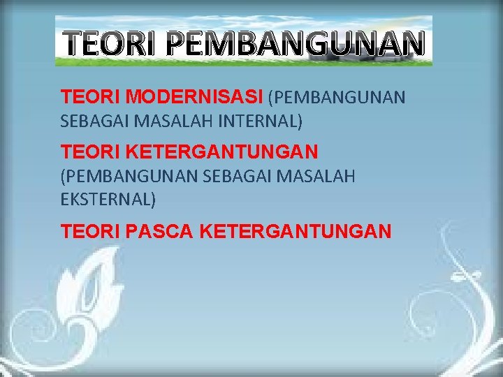 TEORI PEMBANGUNAN TEORI MODERNISASI (PEMBANGUNAN SEBAGAI MASALAH INTERNAL) TEORI KETERGANTUNGAN (PEMBANGUNAN SEBAGAI MASALAH EKSTERNAL) TEORI PEMBANGUNAN TEORI MODERNISASI (PEMBANGUNAN SEBAGAI MASALAH INTERNAL) TEORI KETERGANTUNGAN (PEMBANGUNAN SEBAGAI MASALAH EKSTERNAL)