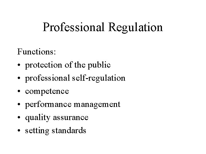 Professional Regulation Functions: • protection of the public • professional self-regulation • competence •