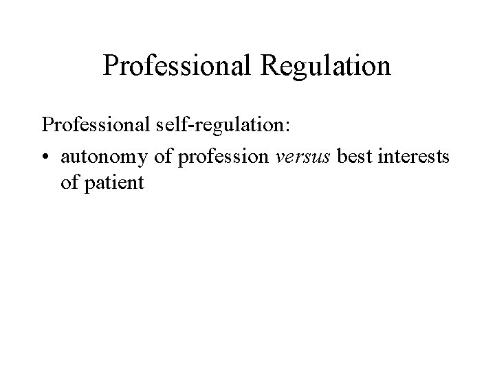 Professional Regulation Professional self-regulation: • autonomy of profession versus best interests of patient 