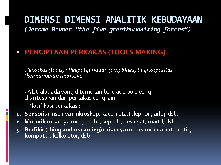DIMENSI-DIMENSI ANALITIK KEBUDAYAAN (Jerome Bruner “the five greathumanizing forces”) PENCIPTAAN PERKAKAS (TOOLS MAKING) Perkakas