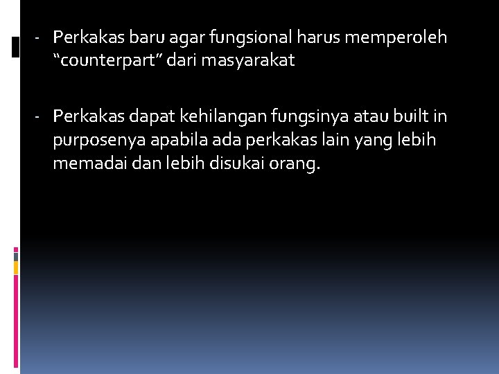- Perkakas baru agar fungsional harus memperoleh “counterpart” dari masyarakat - Perkakas dapat kehilangan
