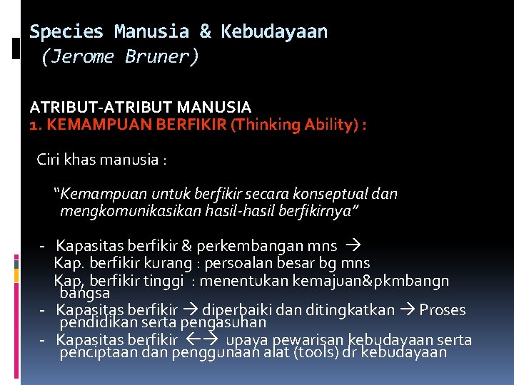 Species Manusia & Kebudayaan (Jerome Bruner) ATRIBUT-ATRIBUT MANUSIA 1. KEMAMPUAN BERFIKIR (Thinking Ability) :