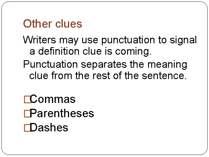 Other clues Writers may use punctuation to signal a definition clue is coming. Punctuation