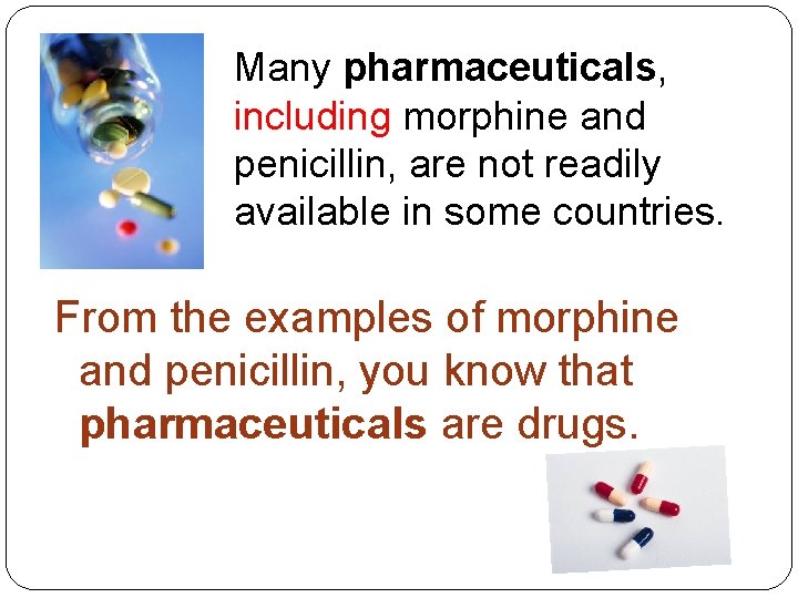 Many pharmaceuticals, including morphine and penicillin, are not readily available in some countries. From