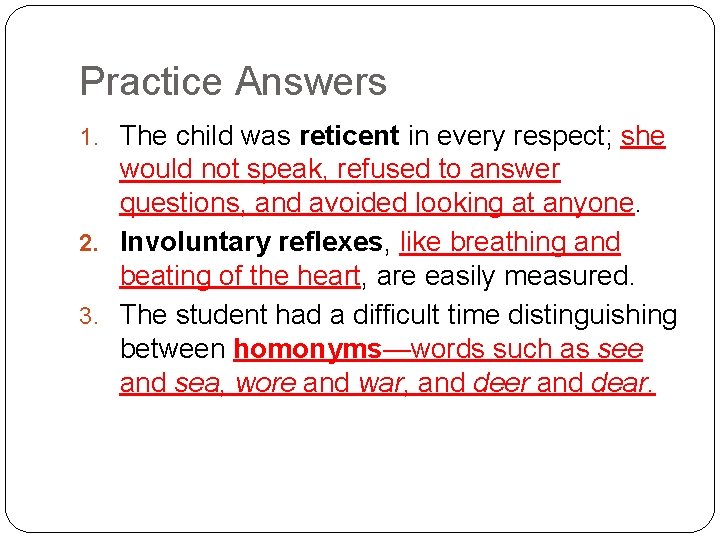 Practice Answers 1. The child was reticent in every respect; she would not speak,