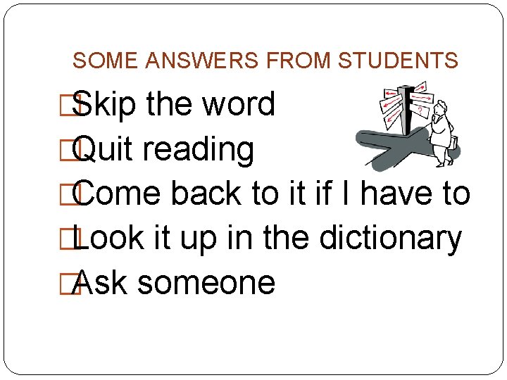 SOME ANSWERS FROM STUDENTS �Skip the word �Quit reading �Come back to it if