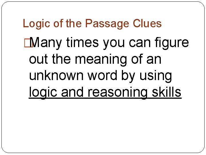 Logic of the Passage Clues �Many times you can figure out the meaning of