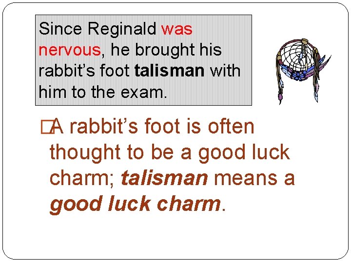 Since Reginald was nervous, he brought his rabbit’s foot talisman with him to the