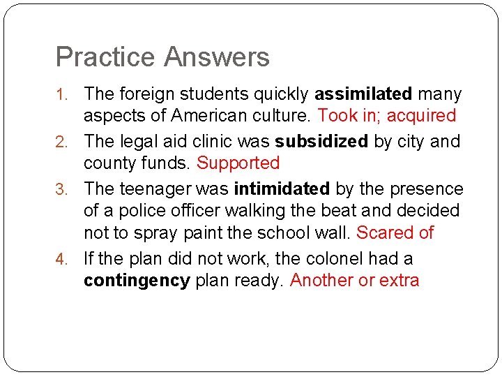 Practice Answers 1. The foreign students quickly assimilated many aspects of American culture. Took
