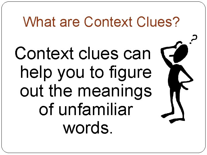 What are Context Clues? Context clues can help you to figure out the meanings