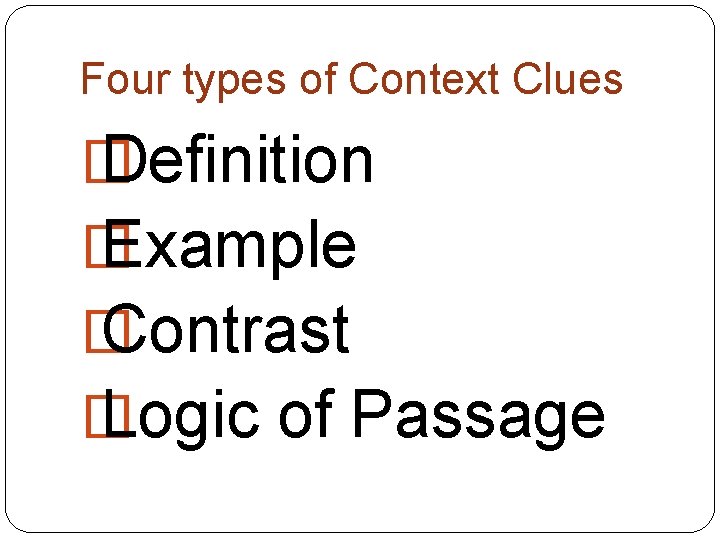 Four types of Context Clues � Definition � Example � Contrast � Logic of