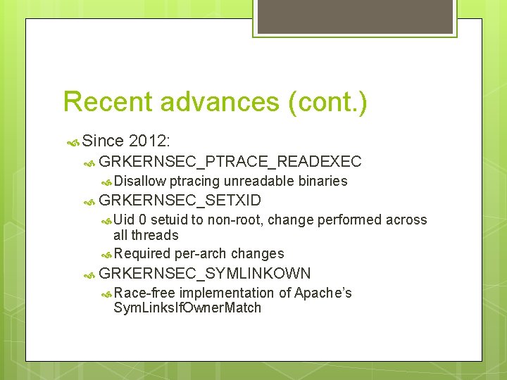 Recent advances (cont. ) Since 2012: GRKERNSEC_PTRACE_READEXEC Disallow ptracing unreadable binaries GRKERNSEC_SETXID Uid 0