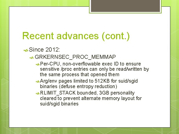 Recent advances (cont. ) Since 2012: GRKERNSEC_PROC_MEMMAP Per-CPU, non-overflowable exec ID to ensure sensitive