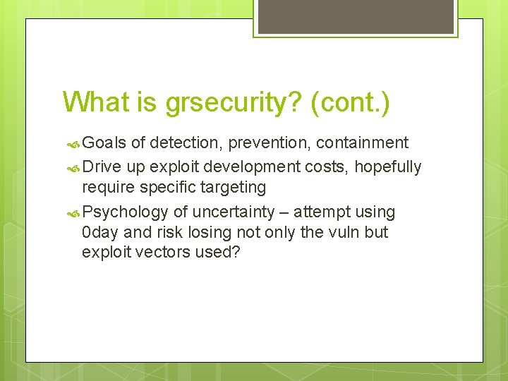 What is grsecurity? (cont. ) Goals of detection, prevention, containment Drive up exploit development