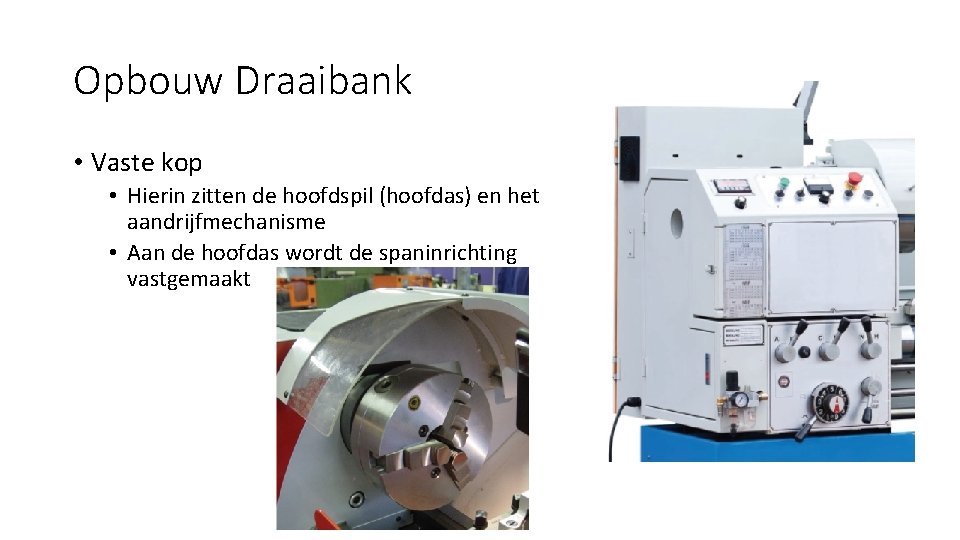 Opbouw Draaibank • Vaste kop • Hierin zitten de hoofdspil (hoofdas) en het aandrijfmechanisme