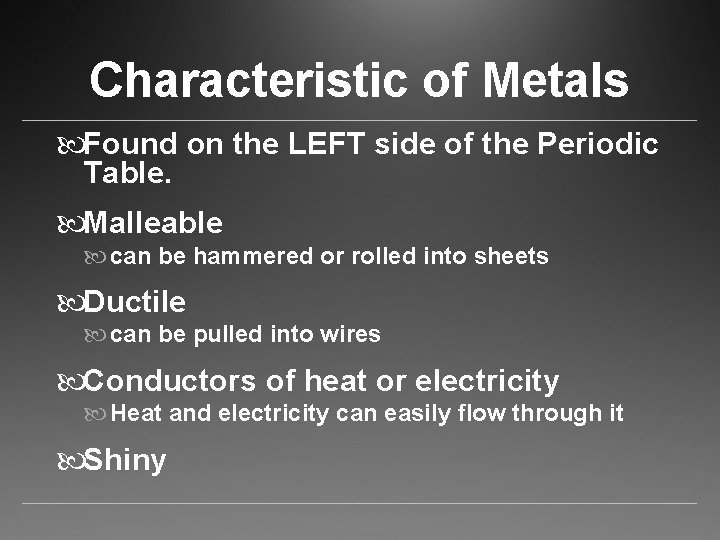 Characteristic of Metals Found on the LEFT side of the Periodic Table. Malleable can