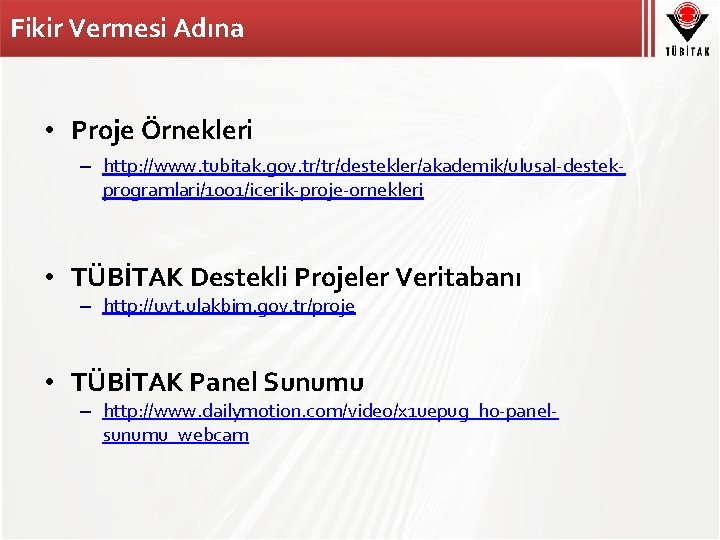 Fikir Vermesi Adına • Proje Örnekleri – http: //www. tubitak. gov. tr/tr/destekler/akademik/ulusal-destekprogramlari/1001/icerik-proje-ornekleri • TÜBİTAK