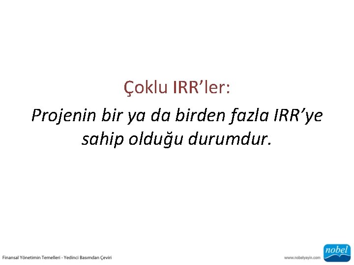 Çoklu IRR’ler: Projenin bir ya da birden fazla IRR’ye sahip olduğu durumdur. 