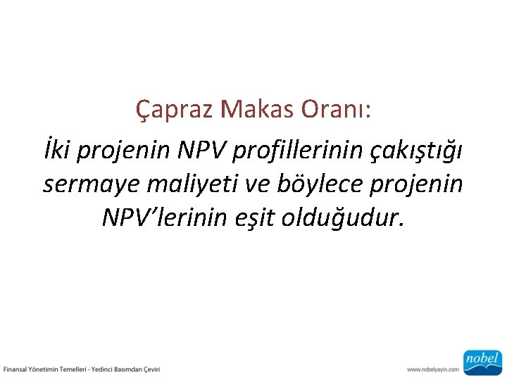 Çapraz Makas Oranı: İki projenin NPV profillerinin çakıştığı sermaye maliyeti ve böylece projenin NPV’lerinin