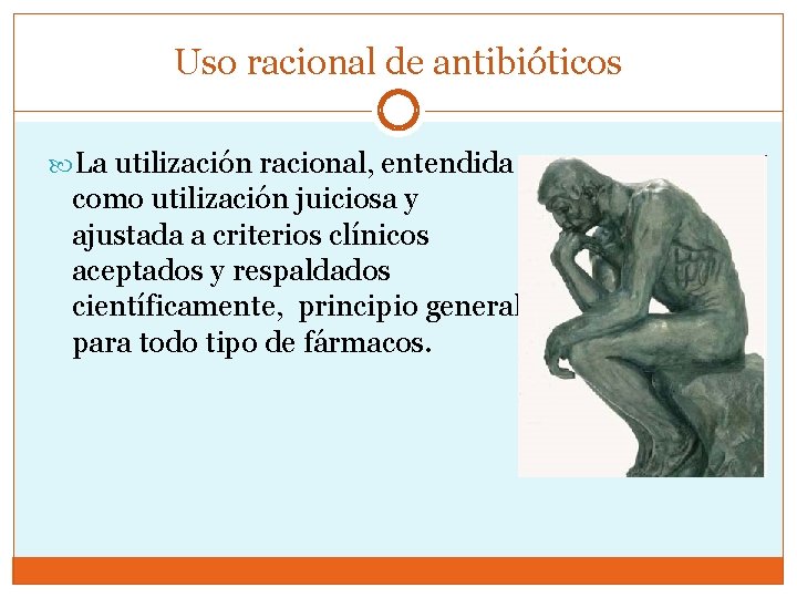 Uso racional de antibióticos La utilización racional, entendida como utilización juiciosa y ajustada a