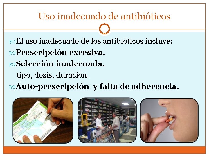 Uso inadecuado de antibióticos El uso inadecuado de los antibióticos incluye: Prescripción excesiva. Selección