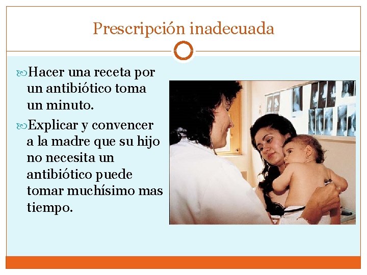 Prescripción inadecuada Hacer una receta por un antibiótico toma un minuto. Explicar y convencer