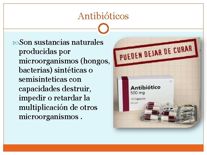 Antibióticos Son sustancias naturales producidas por microorganismos (hongos, bacterias) sintéticas o semisinteticas con capacidades