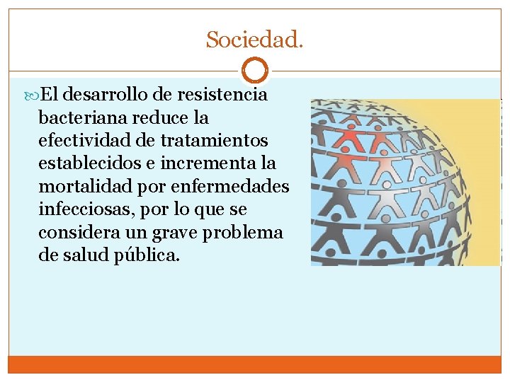 Sociedad. El desarrollo de resistencia bacteriana reduce la efectividad de tratamientos establecidos e incrementa