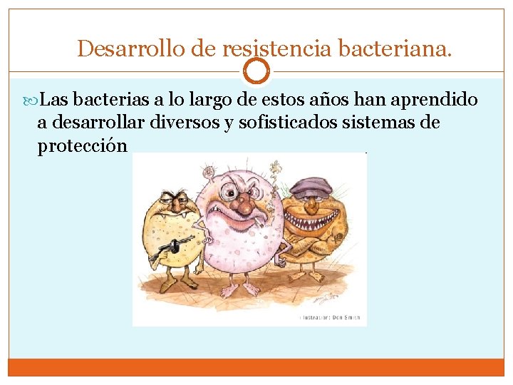 Desarrollo de resistencia bacteriana. Las bacterias a lo largo de estos años han aprendido
