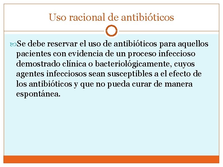 Uso racional de antibióticos Se debe reservar el uso de antibióticos para aquellos pacientes