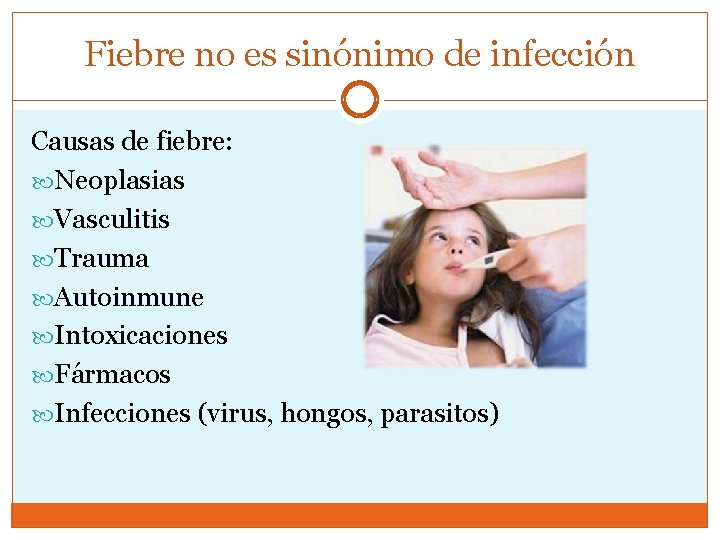 Fiebre no es sinónimo de infección Causas de fiebre: Neoplasias Vasculitis Trauma Autoinmune Intoxicaciones