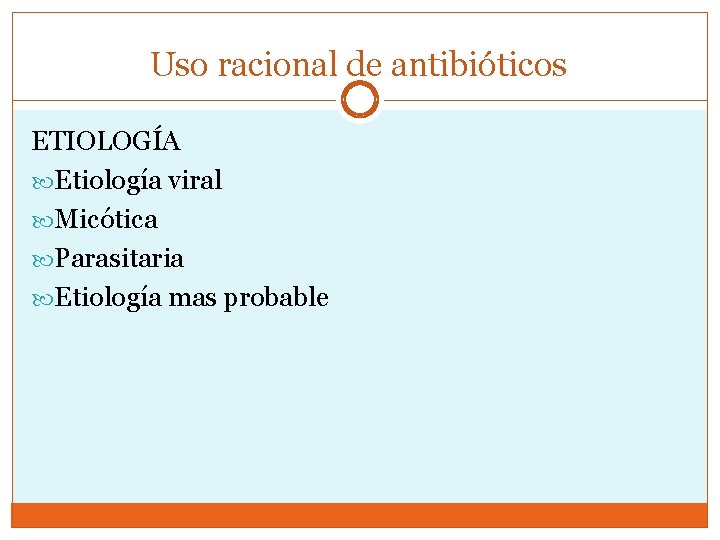 Uso racional de antibióticos ETIOLOGÍA Etiología viral Micótica Parasitaria Etiología mas probable 