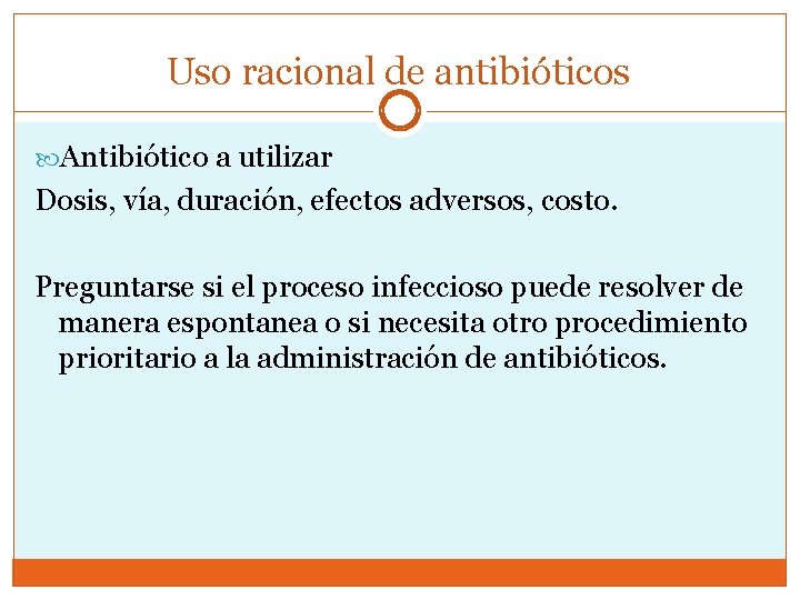 Uso racional de antibióticos Antibiótico a utilizar Dosis, vía, duración, efectos adversos, costo. Preguntarse