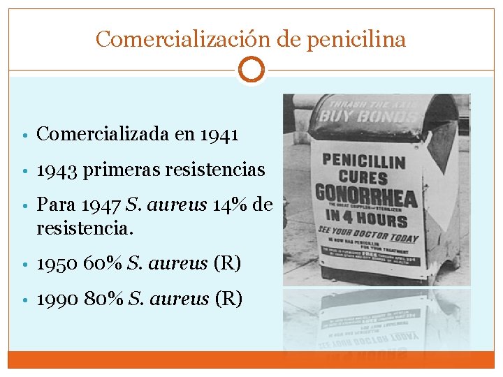 Comercialización de penicilina • Comercializada en 1941 • 1943 primeras resistencias • Para 1947