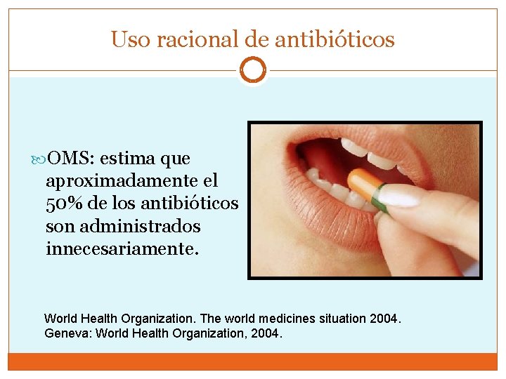 Uso racional de antibióticos OMS: estima que aproximadamente el 50% de los antibióticos son