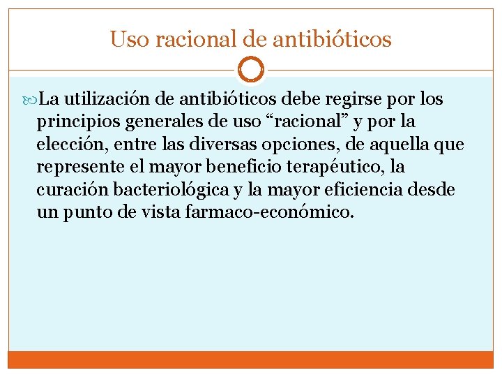 Uso racional de antibióticos La utilización de antibióticos debe regirse por los principios generales
