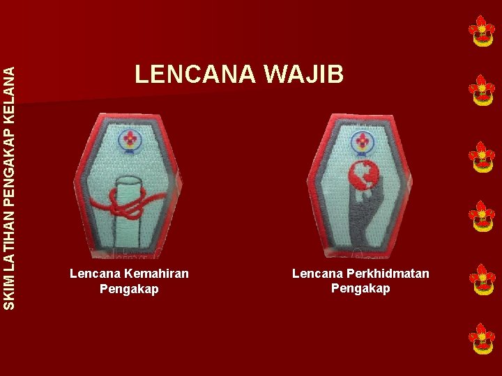 SKIM LATIHAN PENGAKAP KELANA LENCANA WAJIB Lencana Kemahiran Pengakap Lencana Perkhidmatan Pengakap 