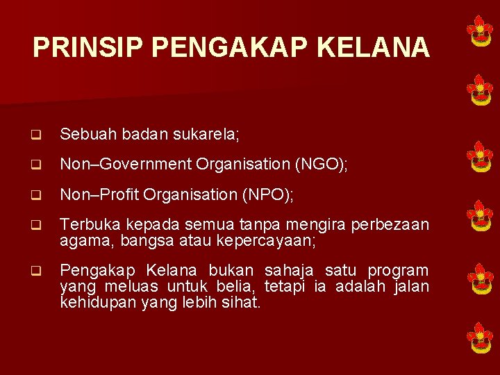 PRINSIP PENGAKAP KELANA q Sebuah badan sukarela; q Non–Government Organisation (NGO); q Non–Profit Organisation