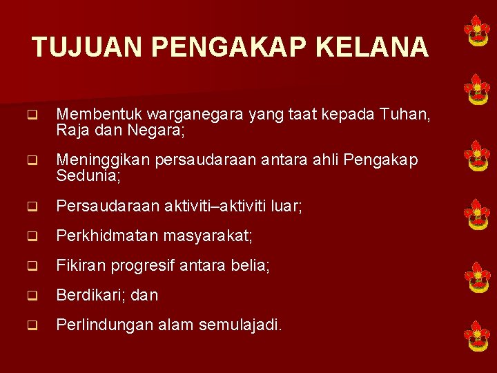 TUJUAN PENGAKAP KELANA q Membentuk warganegara yang taat kepada Tuhan, Raja dan Negara; q