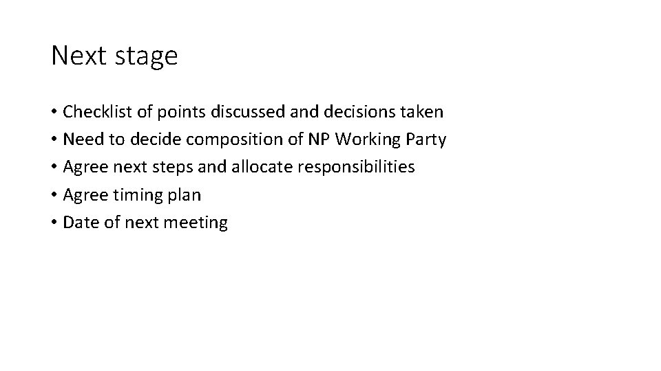 Next stage • Checklist of points discussed and decisions taken • Need to decide