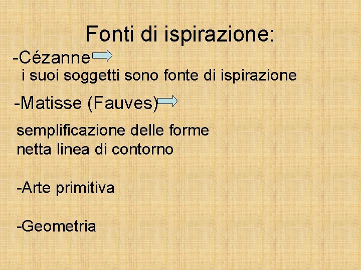 Fonti di ispirazione: -Cézanne i suoi soggetti sono fonte di ispirazione -Matisse (Fauves) semplificazione