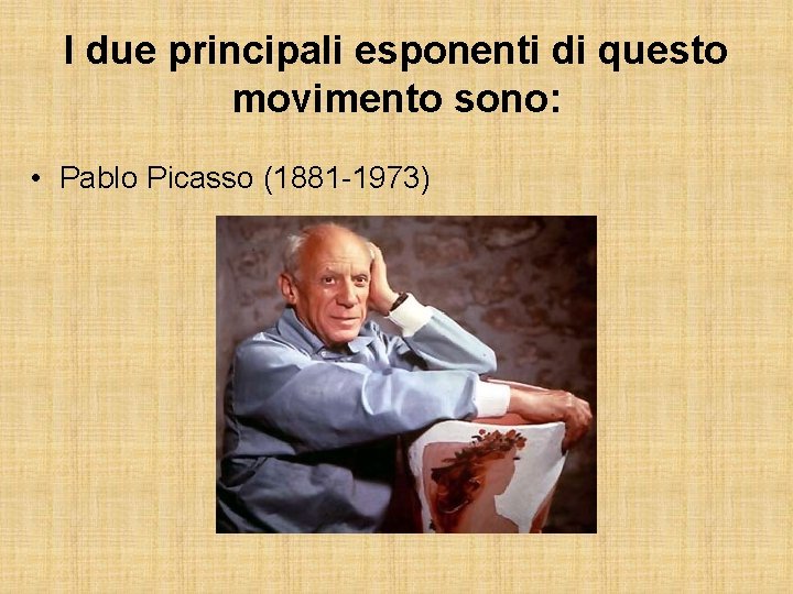 I due principali esponenti di questo movimento sono: • Pablo Picasso (1881 -1973) 