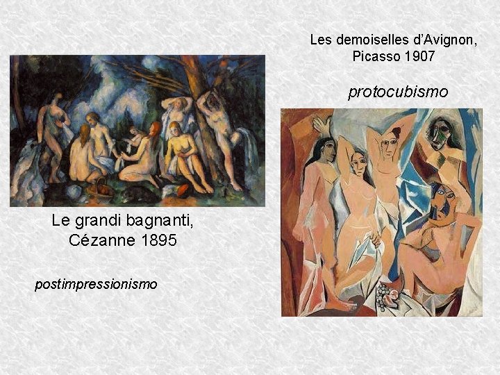 Les demoiselles d’Avignon, Picasso 1907 protocubismo Le grandi bagnanti, Cézanne 1895 postimpressionismo 