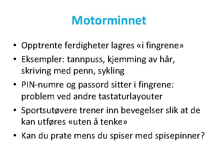 Motorminnet • Opptrente ferdigheter lagres «i fingrene» • Eksempler: tannpuss, kjemming av hår, skriving
